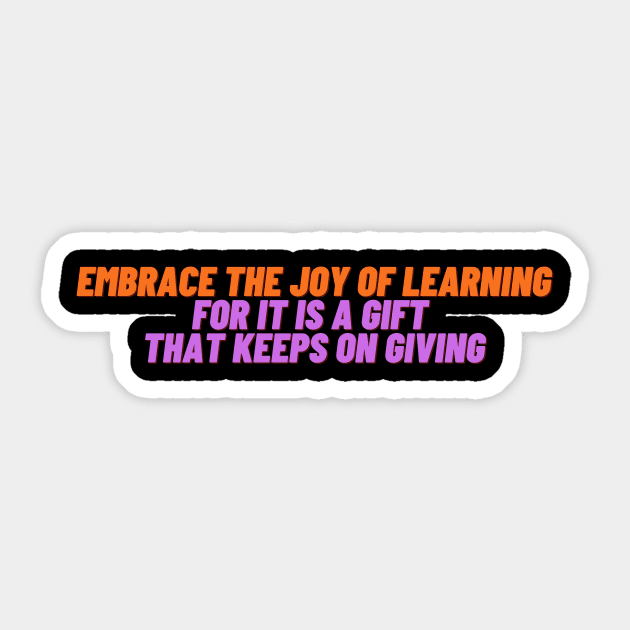 Embrace the joy of learning for it is a gift  that keeps on giving Sticker by Clean P